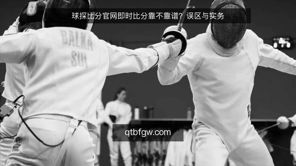 球探比分官网即时比分靠不靠谱？误区与实务