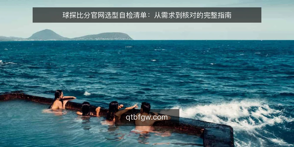 球探比分官网选型自检清单：从需求到核对的完整指南 — 明确使用需求与场景边界 配图
