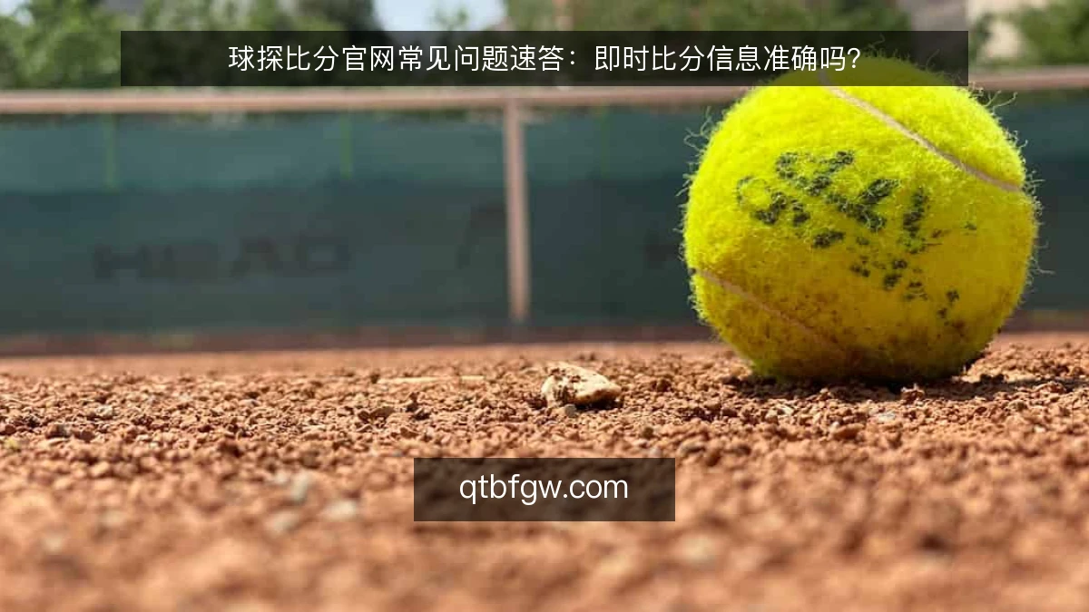 球探比分官网常见问题速答：即时比分信息准确吗？