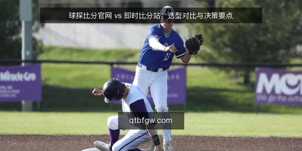 球探比分官网 vs 即时比分站:选型对比与决策要点 — 明确需求边界 配图